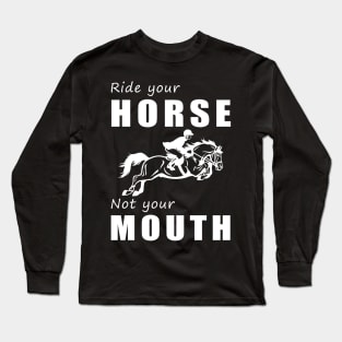 Saddle Up Your Horse, Not Your Mouth! Ride Your Horse, Not Just Talk! Long Sleeve T-Shirt